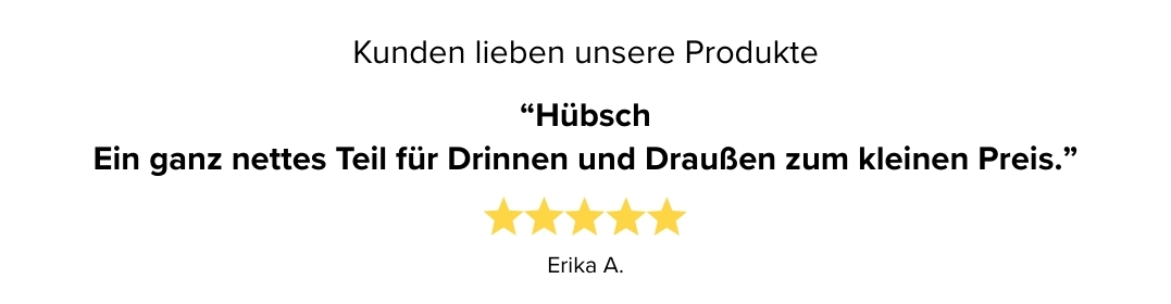 Kundenbewertung: Erika A. vergibt fünf Sterne, Zitat: Hübsch - ein ganz nettes Teil für Drinnen und Draußen zum kleinen Preis